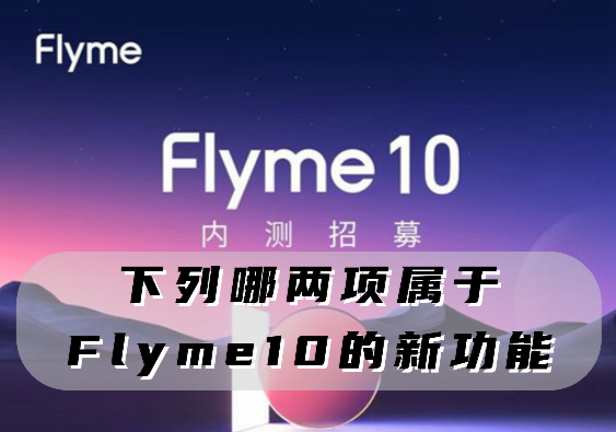下列哪两项属于Flyme10的新功能