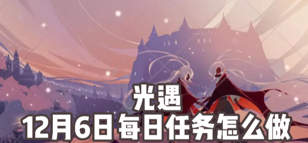 光遇12月6日每日任务怎么做